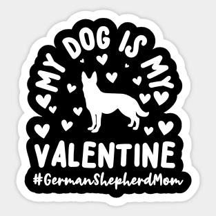 My Dog Is My Valentine German Shepherd Mom Sticker